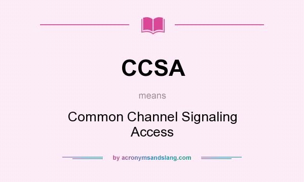 What does CCSA mean? It stands for Common Channel Signaling Access