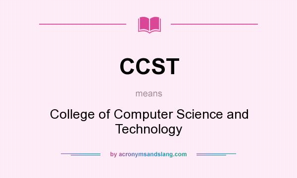 What does CCST mean? It stands for College of Computer Science and Technology