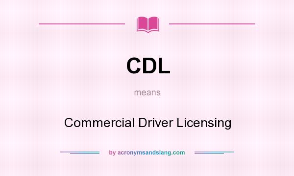 What does CDL mean? It stands for Commercial Driver Licensing