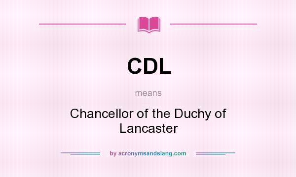 What does CDL mean? It stands for Chancellor of the Duchy of Lancaster