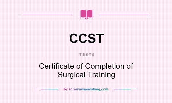 What does CCST mean? It stands for Certificate of Completion of Surgical Training