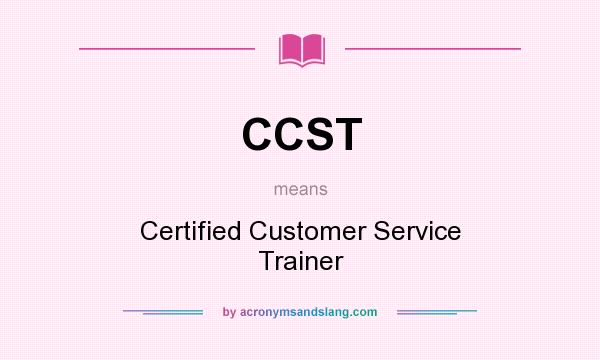 What does CCST mean? It stands for Certified Customer Service Trainer