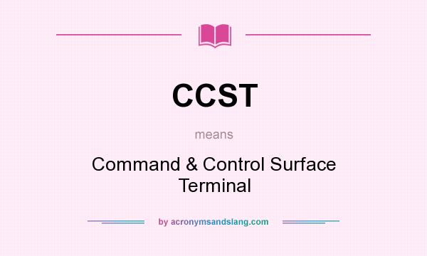 What does CCST mean? It stands for Command & Control Surface Terminal