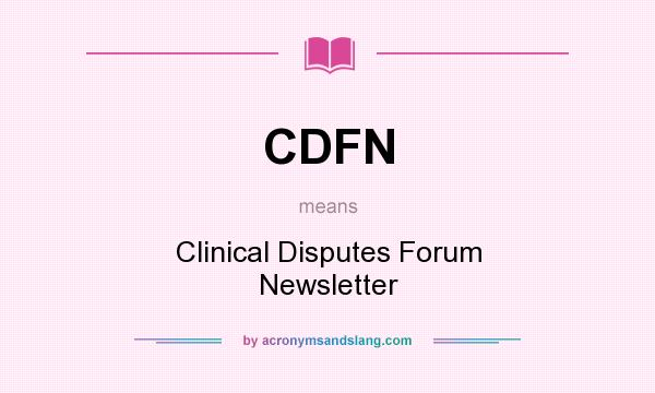 What does CDFN mean? It stands for Clinical Disputes Forum Newsletter