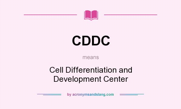 What does CDDC mean? It stands for Cell Differentiation and Development Center