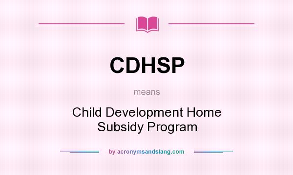 What does CDHSP mean? It stands for Child Development Home Subsidy Program
