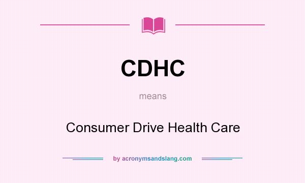 What does CDHC mean? It stands for Consumer Drive Health Care