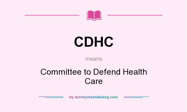 What does CDHC mean? It stands for Committee to Defend Health Care