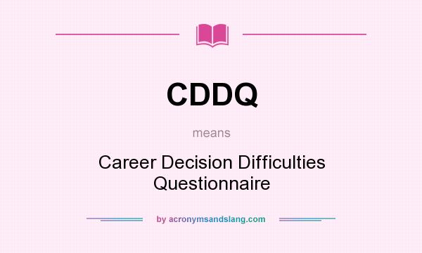 What does CDDQ mean? It stands for Career Decision Difficulties Questionnaire