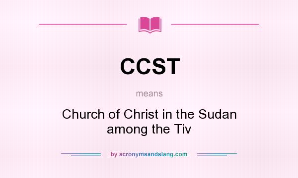 What does CCST mean? It stands for Church of Christ in the Sudan among the Tiv