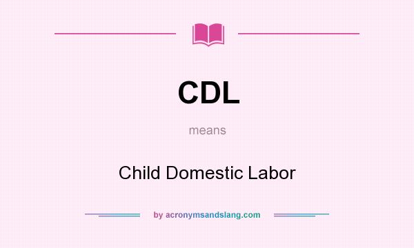 What does CDL mean? It stands for Child Domestic Labor