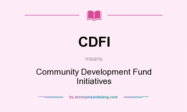 What does CDFI mean? It stands for Community Development Fund Initiatives