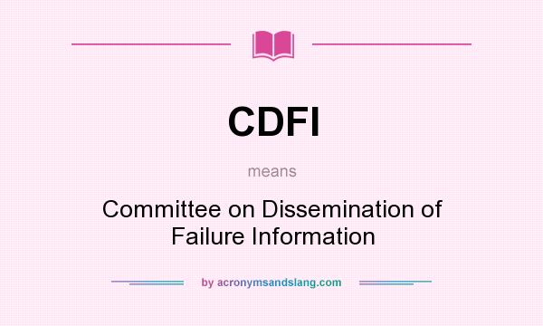 What does CDFI mean? It stands for Committee on Dissemination of Failure Information