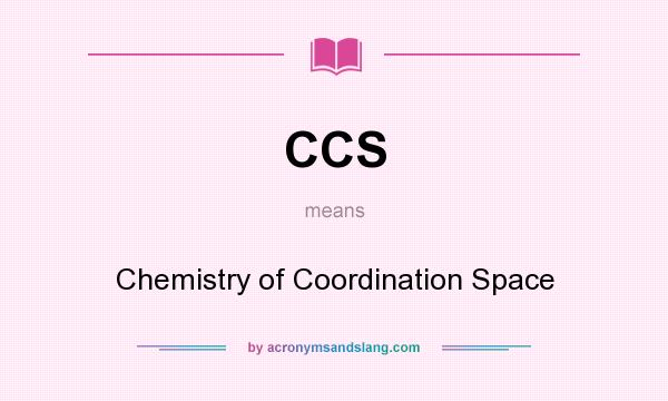 What does CCS mean? It stands for Chemistry of Coordination Space
