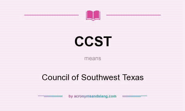 What does CCST mean? It stands for Council of Southwest Texas