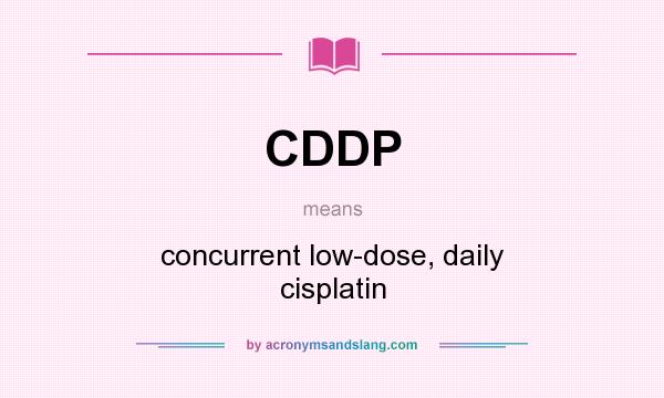 What does CDDP mean? It stands for concurrent low-dose, daily cisplatin