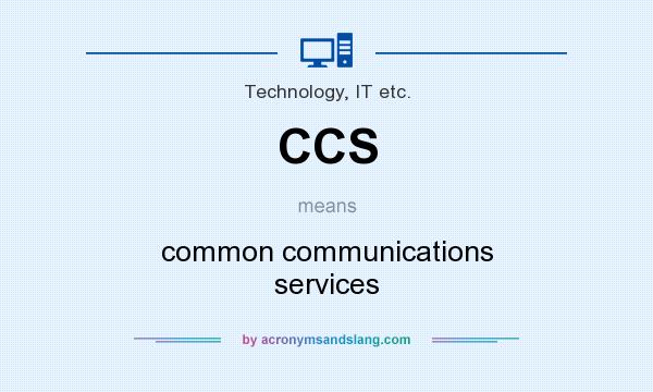 What does CCS mean? It stands for common communications services