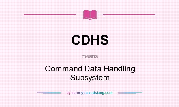 What does CDHS mean? It stands for Command Data Handling Subsystem