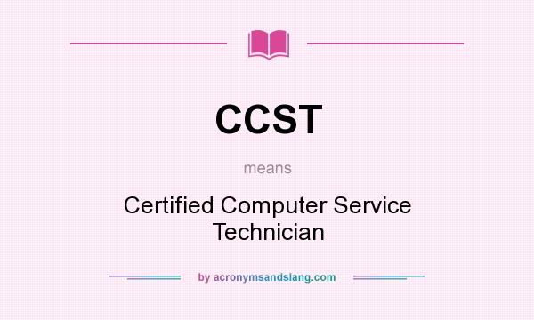 What does CCST mean? It stands for Certified Computer Service Technician