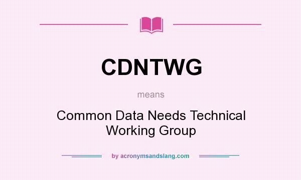What does CDNTWG mean? It stands for Common Data Needs Technical Working Group