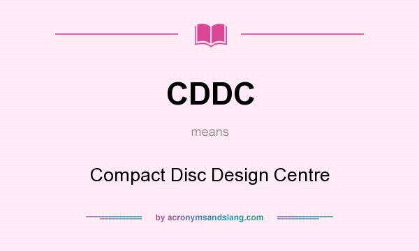 What does CDDC mean? It stands for Compact Disc Design Centre