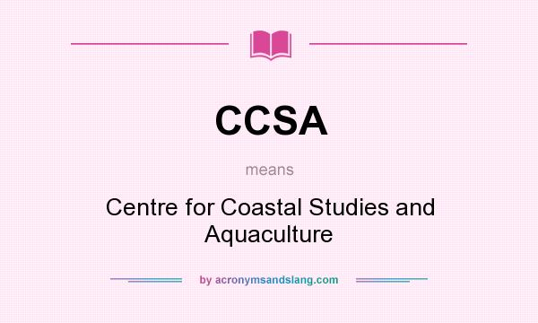 What does CCSA mean? It stands for Centre for Coastal Studies and Aquaculture