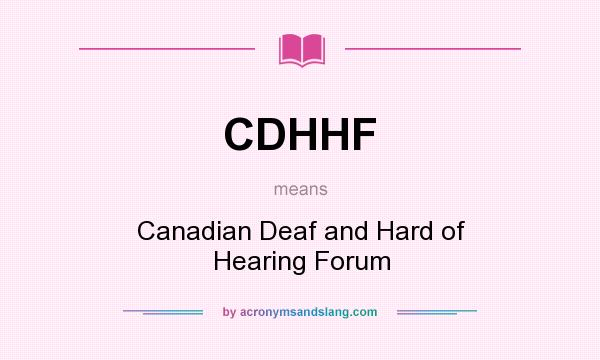 What does CDHHF mean? It stands for Canadian Deaf and Hard of Hearing Forum