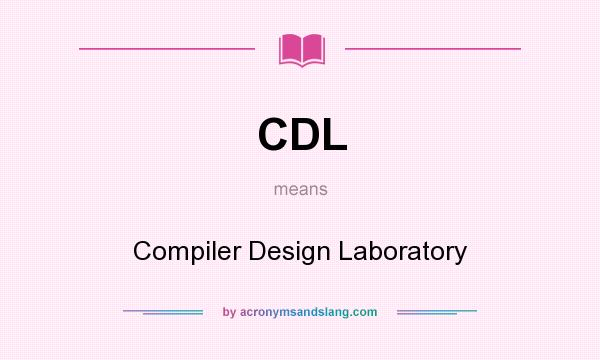 What does CDL mean? It stands for Compiler Design Laboratory