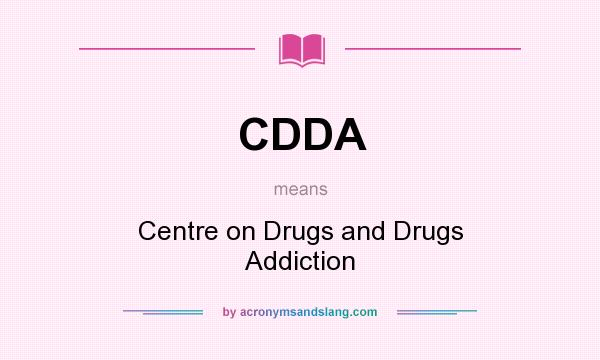 What does CDDA mean? It stands for Centre on Drugs and Drugs Addiction