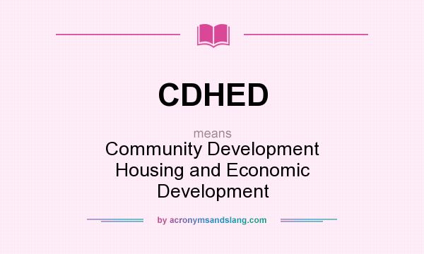 What does CDHED mean? It stands for Community Development Housing and Economic Development
