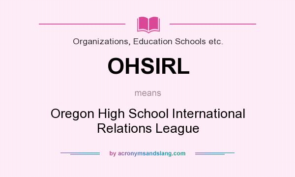 What does OHSIRL mean? It stands for Oregon High School International Relations League