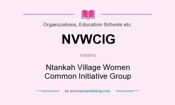 What does NVWCIG mean? It stands for Ntankah Village Women Common Initiative Group