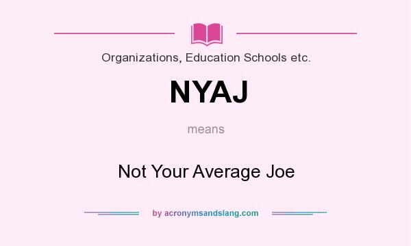 What does NYAJ mean? It stands for Not Your Average Joe