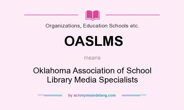What does OASLMS mean? It stands for Oklahoma Association of School Library Media Specialists