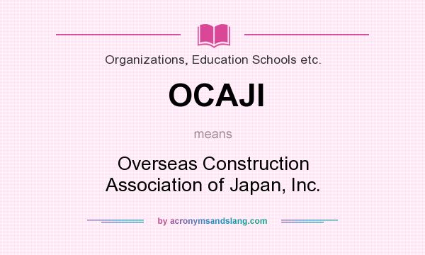 What does OCAJI mean? It stands for Overseas Construction Association of Japan, Inc.