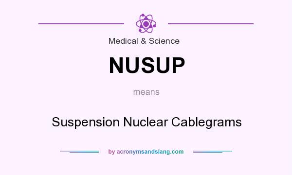 What does NUSUP mean? It stands for Suspension Nuclear Cablegrams