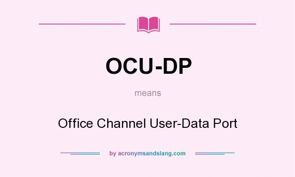 What does OCU-DP mean? It stands for Office Channel User-Data Port