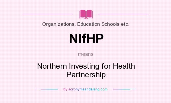 What does NIfHP mean? It stands for Northern Investing for Health Partnership