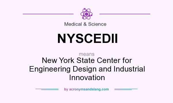 What does NYSCEDII mean? It stands for New York State Center for Engineering Design and Industrial Innovation