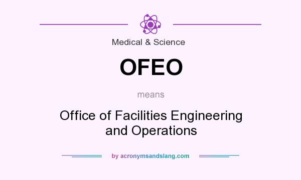What does OFEO mean? It stands for Office of Facilities Engineering and Operations