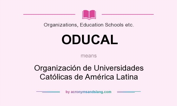 What does ODUCAL mean? It stands for Organización de Universidades Católicas de América Latina