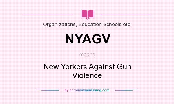 What does NYAGV mean? It stands for New Yorkers Against Gun Violence