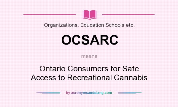 What does OCSARC mean? It stands for Ontario Consumers for Safe Access to Recreational Cannabis