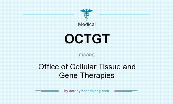 What does OCTGT mean? It stands for Office of Cellular Tissue and Gene Therapies