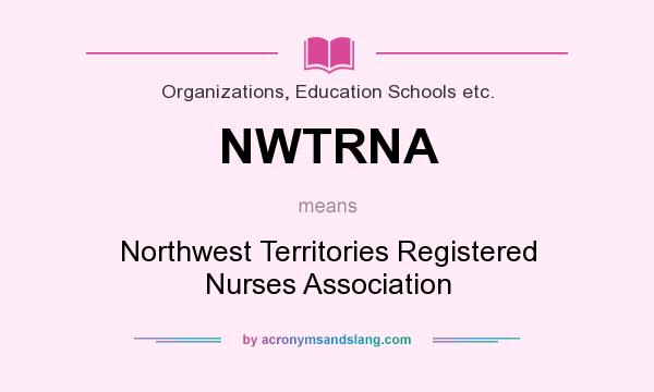 What does NWTRNA mean? It stands for Northwest Territories Registered Nurses Association