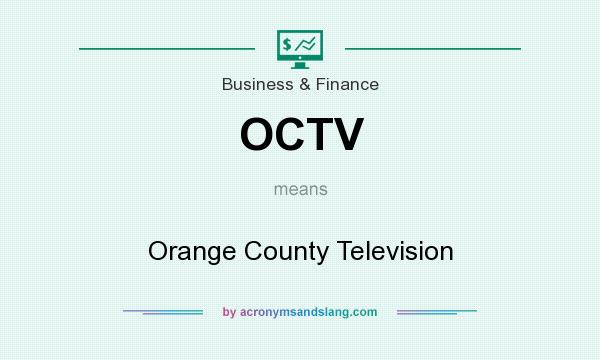 What does OCTV mean? It stands for Orange County Television