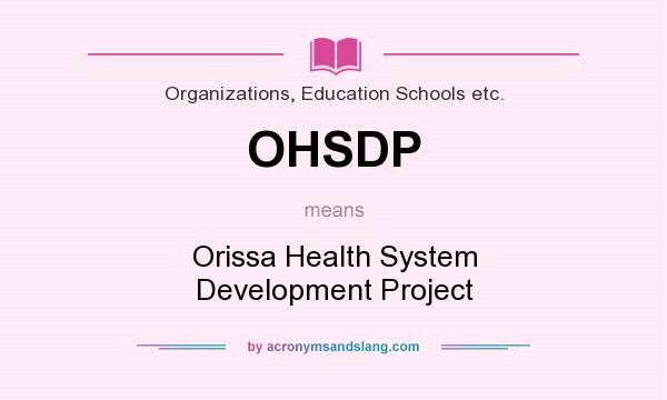 What does OHSDP mean? It stands for Orissa Health System Development Project