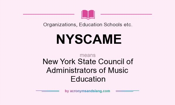 What does NYSCAME mean? It stands for New York State Council of Administrators of Music Education