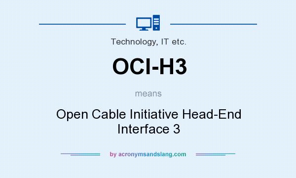 What does OCI-H3 mean? It stands for Open Cable Initiative Head-End Interface 3