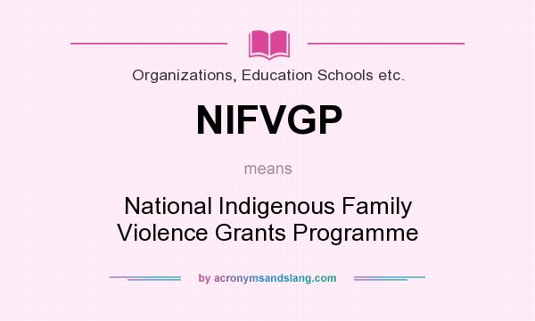 What does NIFVGP mean? It stands for National Indigenous Family Violence Grants Programme